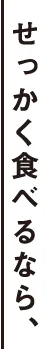 せっかく食べるなら、