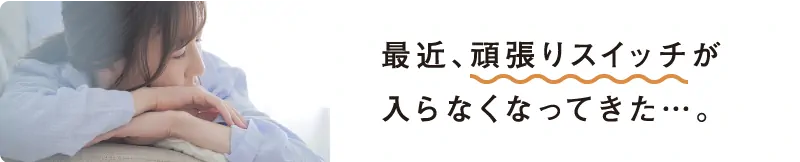最近、頑張りスイッチが入らなくなってきた…。
