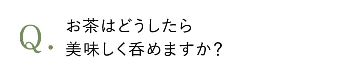 お茶はどうしたら美味しく呑めますか？